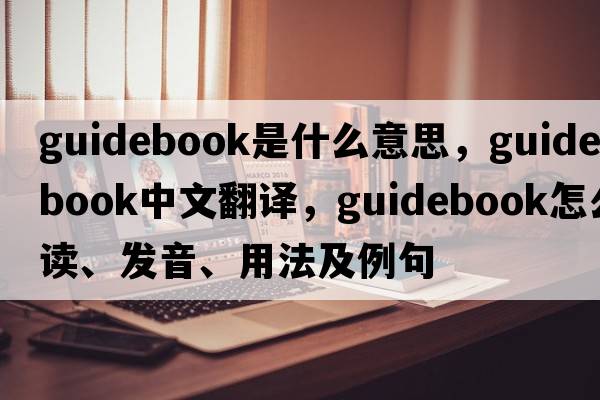 guidebook是什么意思，guidebook中文翻譯，guidebook怎么讀、發(fā)音、用法及例句