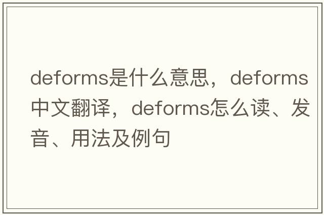 deforms是什么意思，deforms中文翻譯，deforms怎么讀、發(fā)音、用法及例句