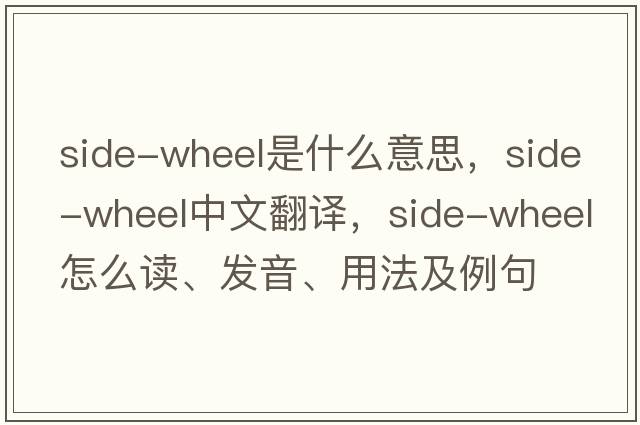 side-wheel是什么意思，side-wheel中文翻譯，side-wheel怎么讀、發(fā)音、用法及例句