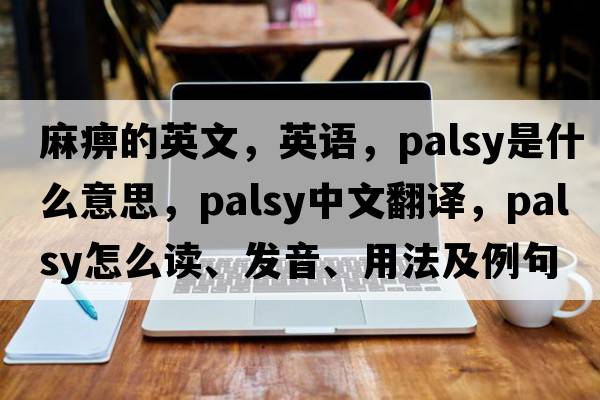 麻痹的英文，英語，palsy是什么意思，palsy中文翻譯，palsy怎么讀、發(fā)音、用法及例句