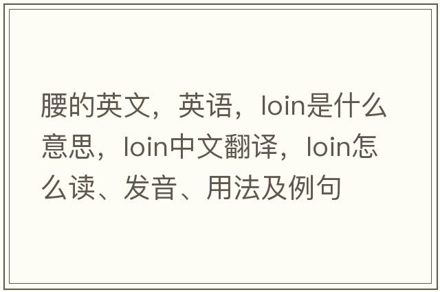 腰的英文，英語，loin是什么意思，loin中文翻譯，loin怎么讀、發(fā)音、用法及例句