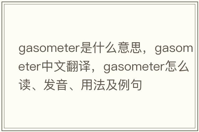 gasometer是什么意思，gasometer中文翻譯，gasometer怎么讀、發(fā)音、用法及例句
