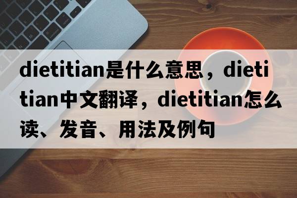 dietitian是什么意思，dietitian中文翻譯，dietitian怎么讀、發(fā)音、用法及例句