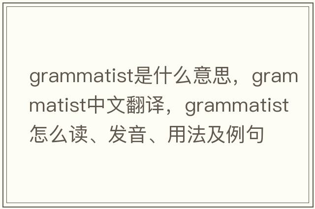 grammatist是什么意思，grammatist中文翻譯，grammatist怎么讀、發(fā)音、用法及例句