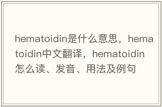 hematoidin是什么意思，hematoidin中文翻譯，hematoidin怎么讀、發(fā)音、用法及例句