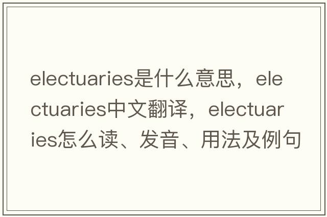 electuaries是什么意思，electuaries中文翻譯，electuaries怎么讀、發(fā)音、用法及例句