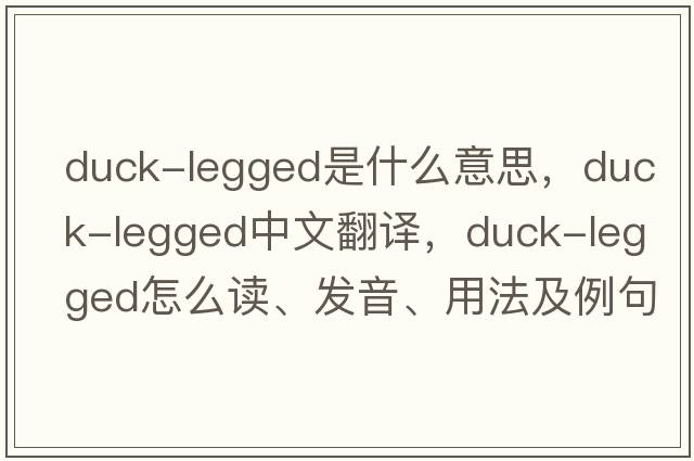 duck-legged是什么意思，duck-legged中文翻譯，duck-legged怎么讀、發(fā)音、用法及例句