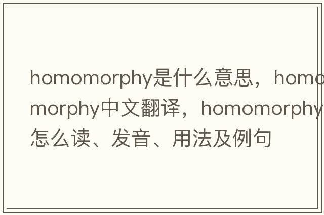 homomorphy是什么意思，homomorphy中文翻譯，homomorphy怎么讀、發(fā)音、用法及例句