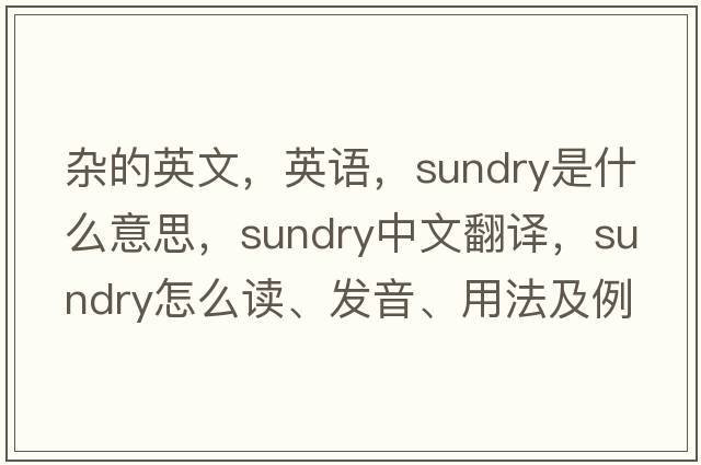 雜的英文，英語，sundry是什么意思，sundry中文翻譯，sundry怎么讀、發(fā)音、用法及例句