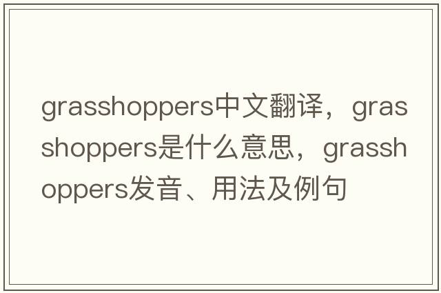 grasshoppers中文翻譯，grasshoppers是什么意思，grasshoppers發(fā)音、用法及例句