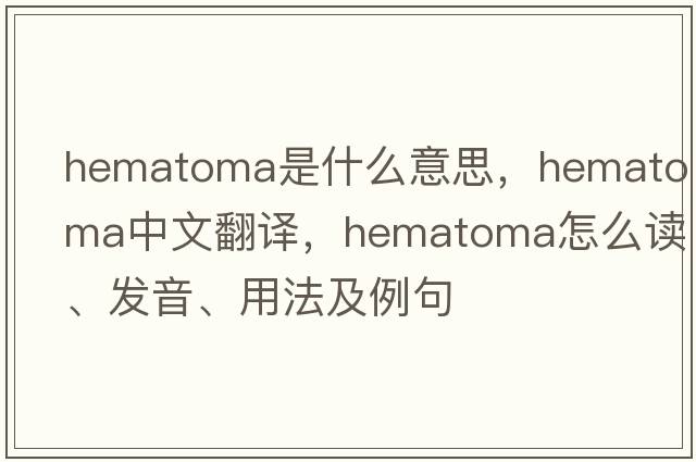 hematoma是什么意思，hematoma中文翻譯，hematoma怎么讀、發(fā)音、用法及例句