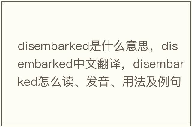 disembarked是什么意思，disembarked中文翻譯，disembarked怎么讀、發(fā)音、用法及例句