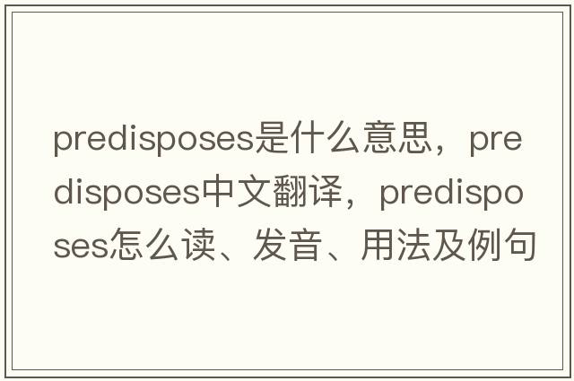 predisposes是什么意思，predisposes中文翻譯，predisposes怎么讀、發(fā)音、用法及例句