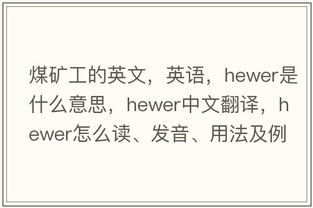 煤礦工的英文，英語，hewer是什么意思，hewer中文翻譯，hewer怎么讀、發(fā)音、用法及例句