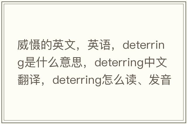 威懾的英文，英語，deterring是什么意思，deterring中文翻譯，deterring怎么讀、發(fā)音、用法及例句