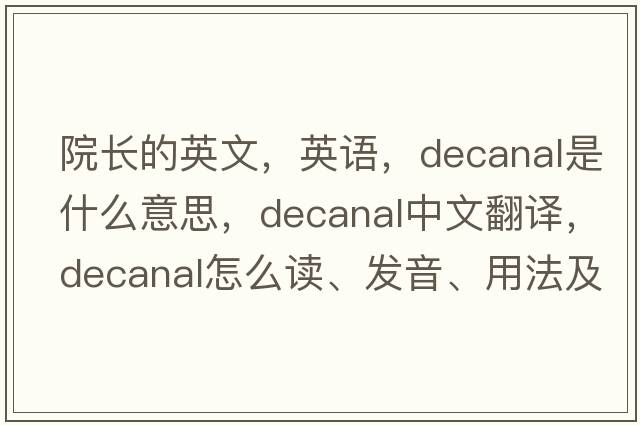 院長(zhǎng)的英文，英語(yǔ)，decanal是什么意思，decanal中文翻譯，decanal怎么讀、發(fā)音、用法及例句