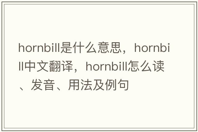 hornbill是什么意思，hornbill中文翻譯，hornbill怎么讀、發(fā)音、用法及例句