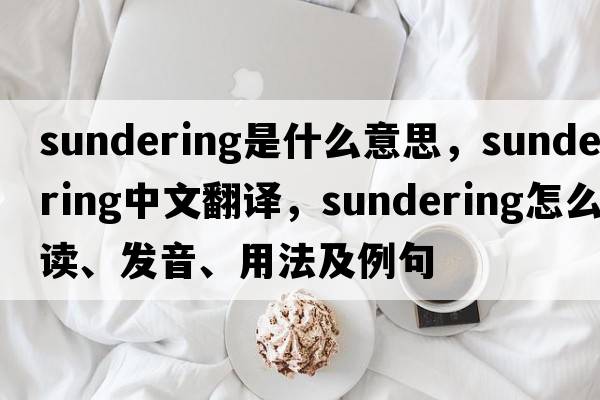 sundering是什么意思，sundering中文翻譯，sundering怎么讀、發(fā)音、用法及例句