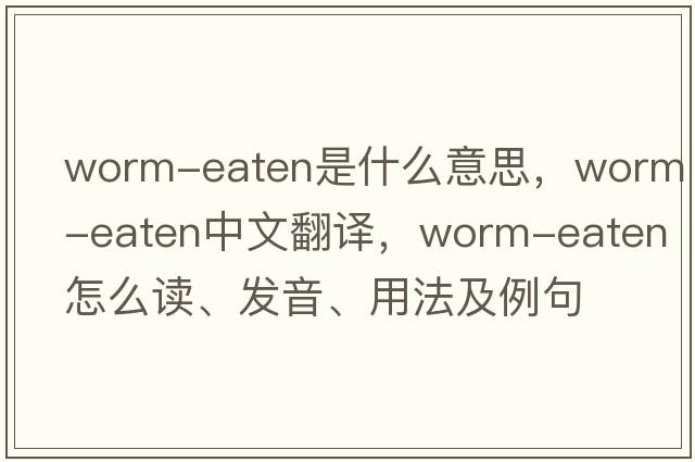 worm-eaten是什么意思，worm-eaten中文翻譯，worm-eaten怎么讀、發(fā)音、用法及例句