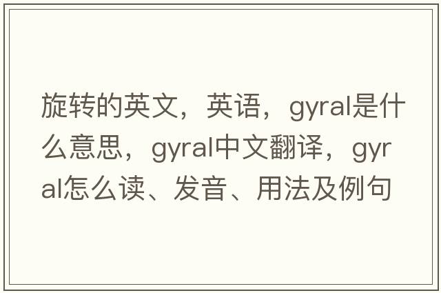 旋轉(zhuǎn)的英文，英語(yǔ)，gyral是什么意思，gyral中文翻譯，gyral怎么讀、發(fā)音、用法及例句