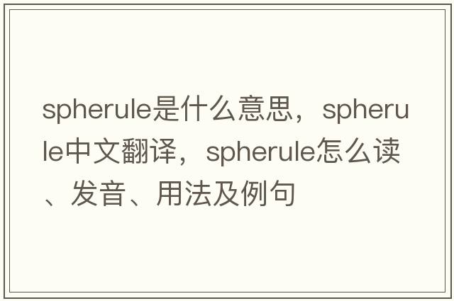 spherule是什么意思，spherule中文翻譯，spherule怎么讀、發(fā)音、用法及例句