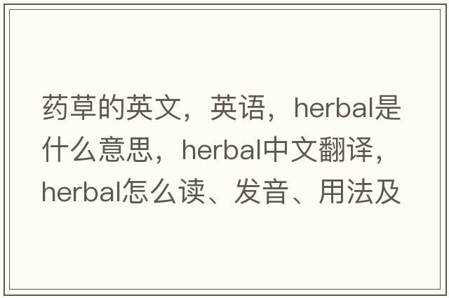 藥草的英文，英語(yǔ)，herbal是什么意思，herbal中文翻譯，herbal怎么讀、發(fā)音、用法及例句