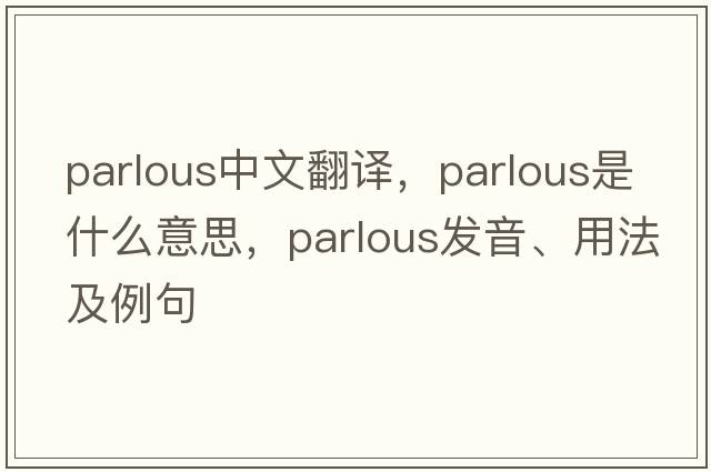 parlous中文翻譯，parlous是什么意思，parlous發(fā)音、用法及例句