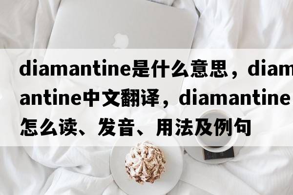 diamantine是什么意思，diamantine中文翻譯，diamantine怎么讀、發(fā)音、用法及例句