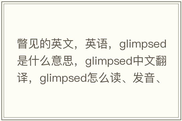 瞥見的英文，英語，glimpsed是什么意思，glimpsed中文翻譯，glimpsed怎么讀、發(fā)音、用法及例句