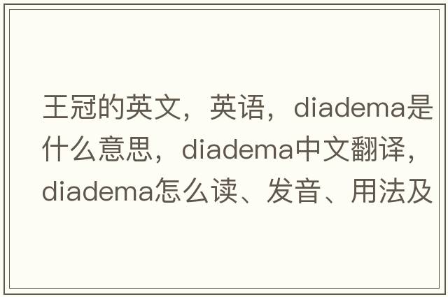 王冠的英文，英語，diadema是什么意思，diadema中文翻譯，diadema怎么讀、發(fā)音、用法及例句