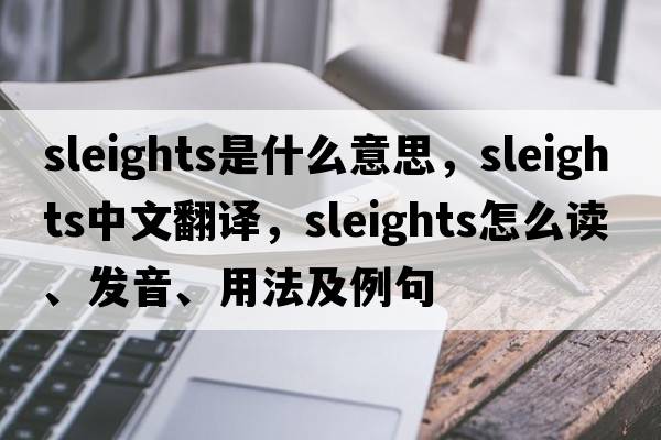 Sleights是什么意思，Sleights中文翻譯，Sleights怎么讀、發(fā)音、用法及例句