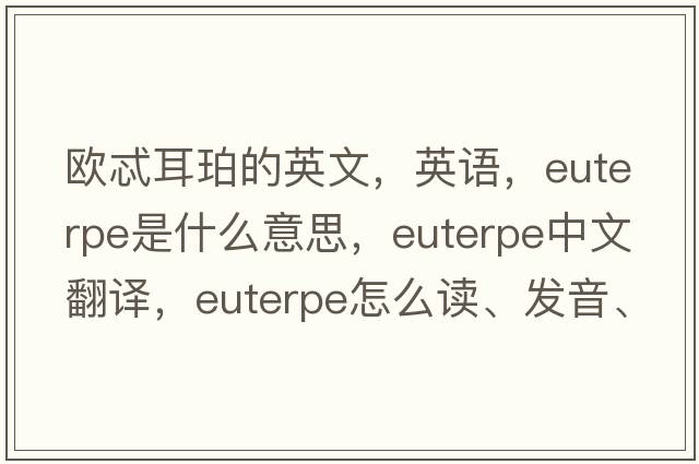 歐忒耳珀的英文，英語(yǔ)，Euterpe是什么意思，Euterpe中文翻譯，Euterpe怎么讀、發(fā)音、用法及例句
