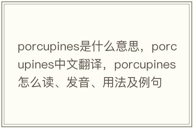 porcupines是什么意思，porcupines中文翻譯，porcupines怎么讀、發(fā)音、用法及例句