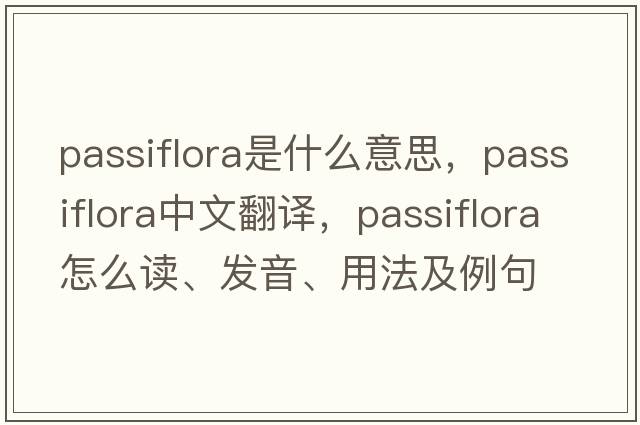 passiflora是什么意思，passiflora中文翻譯，passiflora怎么讀、發(fā)音、用法及例句