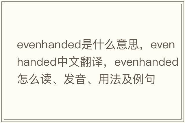 evenhanded是什么意思，evenhanded中文翻譯，evenhanded怎么讀、發(fā)音、用法及例句