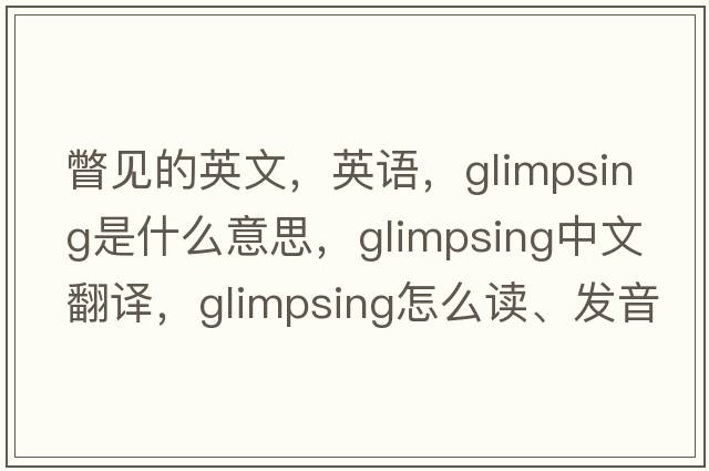 瞥見的英文，英語，glimpsing是什么意思，glimpsing中文翻譯，glimpsing怎么讀、發(fā)音、用法及例句