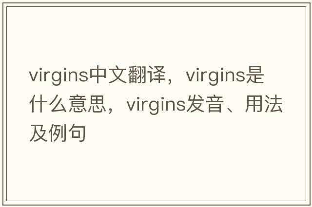 virgins中文翻譯，virgins是什么意思，virgins發(fā)音、用法及例句