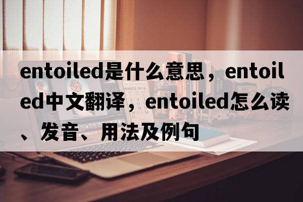 entoiled是什么意思，entoiled中文翻譯，entoiled怎么讀、發(fā)音、用法及例句