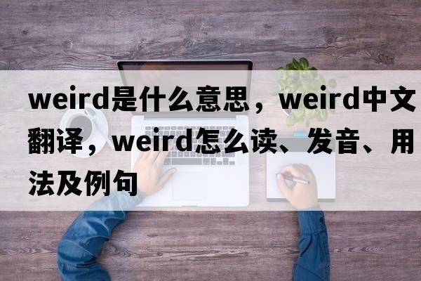 weird是什么意思，weird中文翻譯，weird怎么讀、發(fā)音、用法及例句