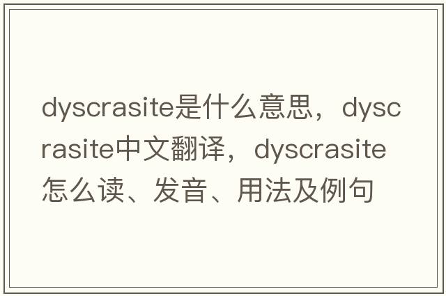 dyscrasite是什么意思，dyscrasite中文翻譯，dyscrasite怎么讀、發(fā)音、用法及例句
