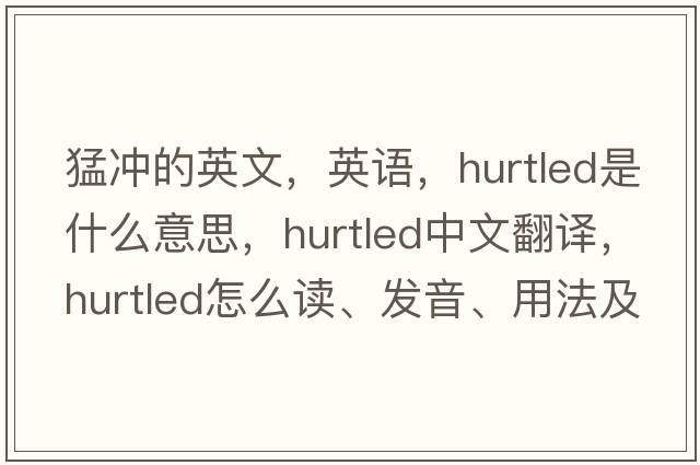 猛沖的英文，英語，hurtled是什么意思，hurtled中文翻譯，hurtled怎么讀、發(fā)音、用法及例句