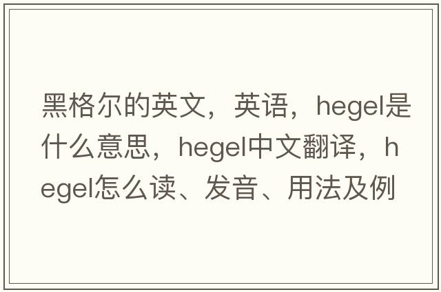黑格爾的英文，英語，Hegel是什么意思，Hegel中文翻譯，Hegel怎么讀、發(fā)音、用法及例句