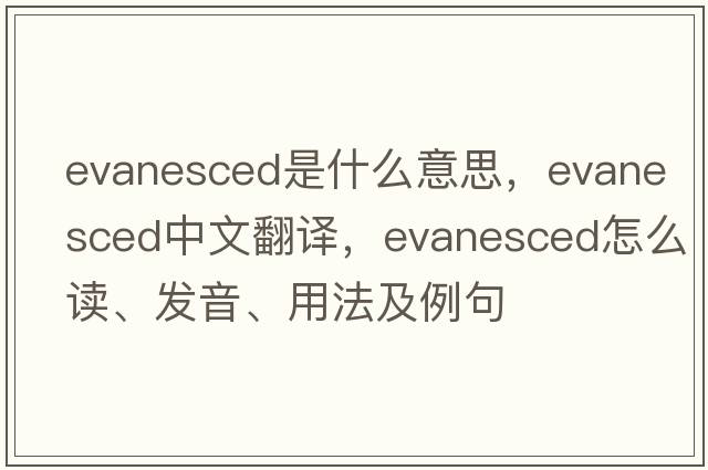 evanesced是什么意思，evanesced中文翻譯，evanesced怎么讀、發(fā)音、用法及例句