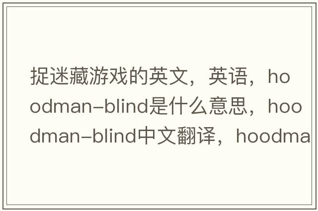 捉迷藏游戲的英文，英語，hoodman-blind是什么意思，hoodman-blind中文翻譯，hoodman-blind怎么讀、發(fā)音、用法及例句