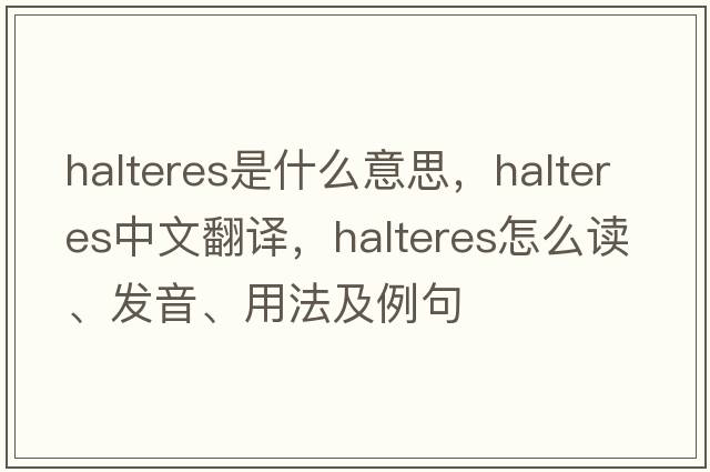 halteres是什么意思，halteres中文翻譯，halteres怎么讀、發(fā)音、用法及例句