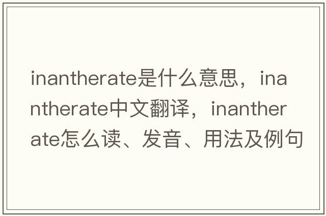 inantherate是什么意思，inantherate中文翻譯，inantherate怎么讀、發(fā)音、用法及例句