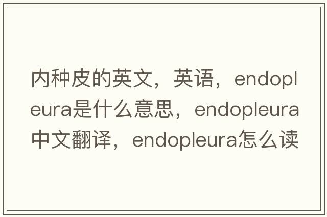 內(nèi)種皮的英文，英語，endopleura是什么意思，endopleura中文翻譯，endopleura怎么讀、發(fā)音、用法及例句