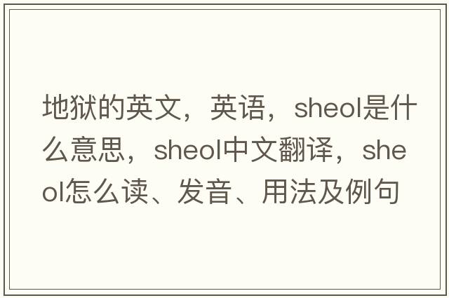 地獄的英文，英語，Sheol是什么意思，Sheol中文翻譯，Sheol怎么讀、發(fā)音、用法及例句
