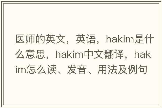 醫(yī)師的英文，英語，hakim是什么意思，hakim中文翻譯，hakim怎么讀、發(fā)音、用法及例句