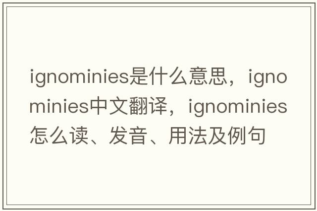 ignominies是什么意思，ignominies中文翻譯，ignominies怎么讀、發(fā)音、用法及例句